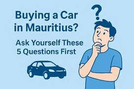 5 Questions to Ask Yourself Before Buying a Car in Mauritius